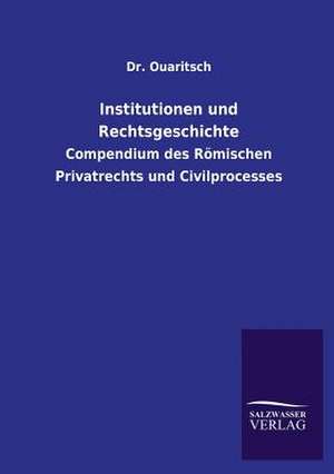 Institutionen Und Rechtsgeschichte: Mit Ungedruckten Briefen, Gedichten Und Einer Autobiographie Geibels de Dr. Ouaritsch