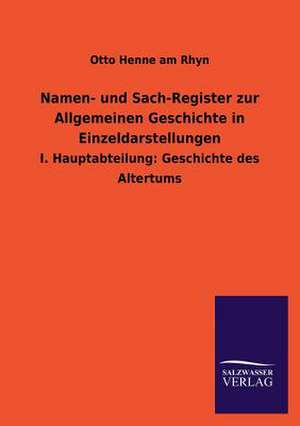 Namen- Und Sach-Register Zur Allgemeinen Geschichte in Einzeldarstellungen: Mit Ungedruckten Briefen, Gedichten Und Einer Autobiographie Geibels de Otto Henne am Rhyn