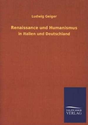 Renaissance Und Humanismus: Mit Ungedruckten Briefen, Gedichten Und Einer Autobiographie Geibels de Ludwig Geiger