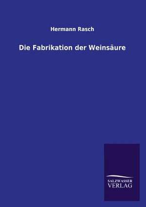 Die Fabrikation Der Weinsaure: Mit Ungedruckten Briefen, Gedichten Und Einer Autobiographie Geibels de Hermann Rasch