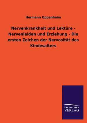 Nervenkrankheit Und Lekture - Nervenleiden Und Erziehung - Die Ersten Zeichen Der Nervositat Des Kindesalters: Mit Ungedruckten Briefen, Gedichten Und Einer Autobiographie Geibels de Hermann Oppenheim