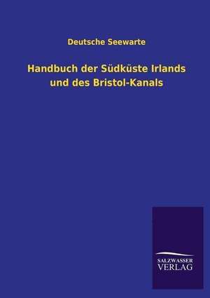 Handbuch Der Sudkuste Irlands Und Des Bristol-Kanals: Mit Ungedruckten Briefen, Gedichten Und Einer Autobiographie Geibels de Deutsche Seewarte