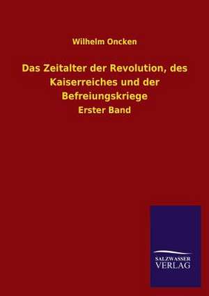 Das Zeitalter Der Revolution, Des Kaiserreiches Und Der Befreiungskriege: Mit Ungedruckten Briefen, Gedichten Und Einer Autobiographie Geibels de Wilhelm Oncken