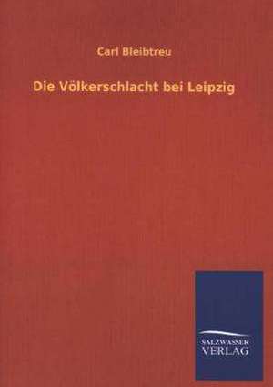 Die Volkerschlacht Bei Leipzig: Mit Ungedruckten Briefen, Gedichten Und Einer Autobiographie Geibels de Carl Bleibtreu