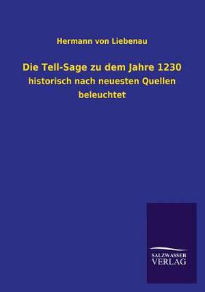 Die Tell-Sage Zu Dem Jahre 1230: Drei Vortrage de Hermann von Liebenau