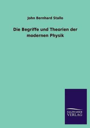 Die Begriffe Und Theorien Der Modernen Physik: Eine Studie Uber Deutschlands Seeverkehr in Seiner Abhangigkeit Von Der Binnenschif de John Bernhard Stallo