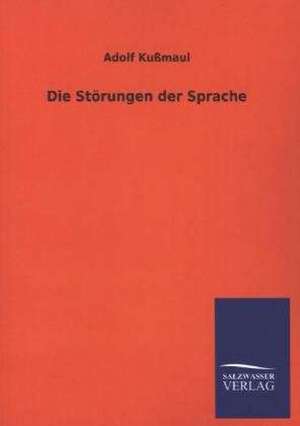 Die Storungen Der Sprache: Eine Studie Uber Deutschlands Seeverkehr in Seiner Abhangigkeit Von Der Binnenschif de Adolf Kußmaul