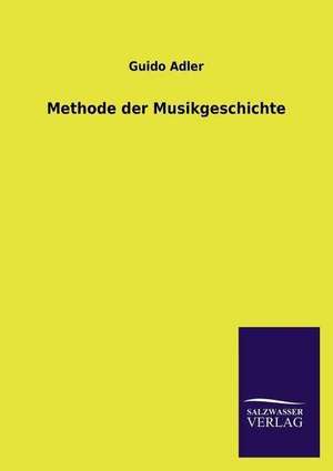 Methode Der Musikgeschichte: Eine Studie Uber Deutschlands Seeverkehr in Seiner Abhangigkeit Von Der Binnenschif de Guido Adler