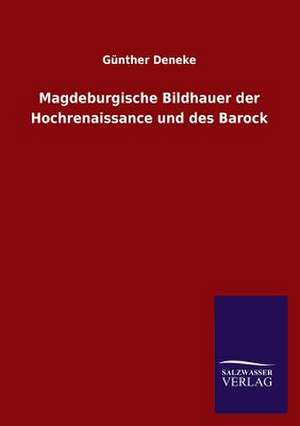 Magdeburgische Bildhauer Der Hochrenaissance Und Des Barock: Eine Studie Uber Deutschlands Seeverkehr in Seiner Abhangigkeit Von Der Binnenschif de Günther Deneke