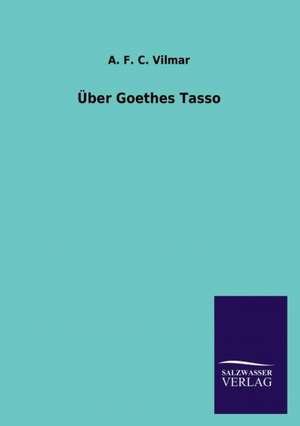 Uber Goethes Tasso: Eine Studie Uber Deutschlands Seeverkehr in Seiner Abhangigkeit Von Der Binnenschif de A. F. C. Vilmar