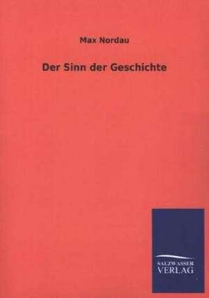 Der Sinn Der Geschichte: Eine Studie Uber Deutschlands Seeverkehr in Seiner Abhangigkeit Von Der Binnenschif de Max Nordau