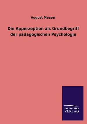 Die Apperzeption ALS Grundbegriff Der Padagogischen Psychologie: Eine Studie Uber Deutschlands Seeverkehr in Seiner Abhangigkeit Von Der Binnenschif de August Messer