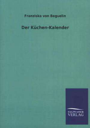 Der Kuchen-Kalender: Eine Studie Uber Deutschlands Seeverkehr in Seiner Abhangigkeit Von Der Binnenschif de Franziska von Beguelin