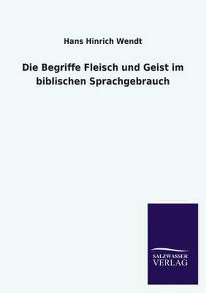 Die Begriffe Fleisch Und Geist Im Biblischen Sprachgebrauch: Eine Studie Uber Deutschlands Seeverkehr in Seiner Abhangigkeit Von Der Binnenschif de Hans Hinrich Wendt