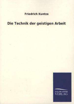 Die Technik Der Geistigen Arbeit: Eine Studie Uber Deutschlands Seeverkehr in Seiner Abhangigkeit Von Der Binnenschif de Friedrich Kuntze