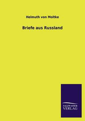 Briefe Aus Russland: Die Hauptgestalten Der Hellenen-Sage an Der Hand Der Sprachvergleichung Zuruckgefuhrt Auf Ihre Historischen Prototype de Helmuth von Moltke