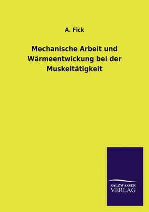 Mechanische Arbeit Und Warmeentwickung Bei Der Muskeltatigkeit: Die Hauptgestalten Der Hellenen-Sage an Der Hand Der Sprachvergleichung Zuruckgefuhrt Auf Ihre Historischen Prototype de A. Fick