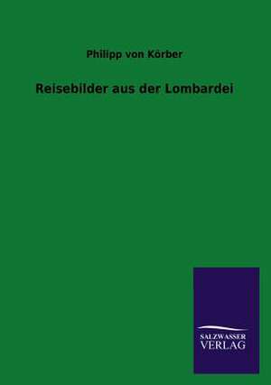 Reisebilder Aus Der Lombardei: Die Hauptgestalten Der Hellenen-Sage an Der Hand Der Sprachvergleichung Zuruckgefuhrt Auf Ihre Historischen Prototype de Philipp von Körber