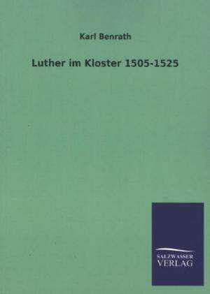 Luther Im Kloster 1505-1525: Die Hauptgestalten Der Hellenen-Sage an Der Hand Der Sprachvergleichung Zuruckgefuhrt Auf Ihre Historischen Prototype de Karl Benrath