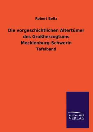 Die Vorgeschichtlichen Altertumer Des Grossherzogtums Mecklenburg-Schwerin: Die Hauptgestalten Der Hellenen-Sage an Der Hand Der Sprachvergleichung Zuruckgefuhrt Auf Ihre Historischen Prototype de Robert Beltz