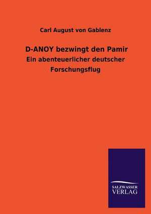 D-Anoy Bezwingt Den Pamir: Die Hauptgestalten Der Hellenen-Sage an Der Hand Der Sprachvergleichung Zuruckgefuhrt Auf Ihre Historischen Prototype de Carl August von Gablenz