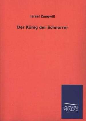 Der Konig Der Schnorrer: Die Hauptgestalten Der Hellenen-Sage an Der Hand Der Sprachvergleichung Zuruckgefuhrt Auf Ihre Historischen Prototype de Israel Zangwill