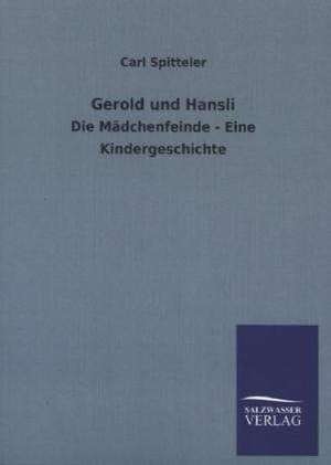 Gerold Und Hansli: Die Hauptgestalten Der Hellenen-Sage an Der Hand Der Sprachvergleichung Zuruckgefuhrt Auf Ihre Historischen Prototype de Carl Spitteler