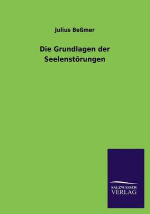 Die Grundlagen Der Seelenstorungen: Die Hauptgestalten Der Hellenen-Sage an Der Hand Der Sprachvergleichung Zuruckgefuhrt Auf Ihre Historischen Prototype de Julius Beßmer