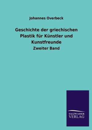 Geschichte Der Griechischen Plastik Fur Kunstler Und Kunstfreunde: Die Bruder Vom Deutschen Hause / Marcus Konig de Johannes Overbeck