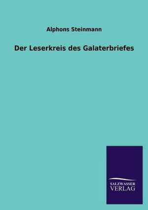 Der Leserkreis Des Galaterbriefes: Die Bruder Vom Deutschen Hause / Marcus Konig de Alphons Steinmann