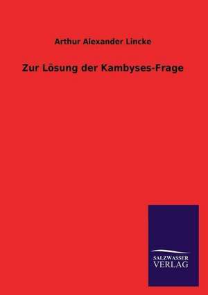 Zur Losung Der Kambyses-Frage: Die Bruder Vom Deutschen Hause / Marcus Konig de Arthur Alexander Lincke