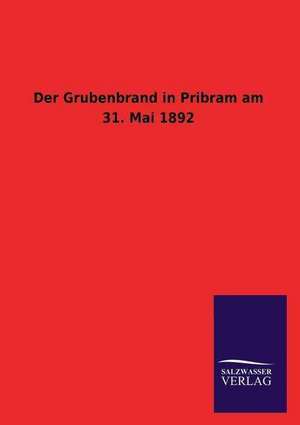 Der Grubenbrand in Pribram Am 31. Mai 1892: Magdeburg de ohne Autor