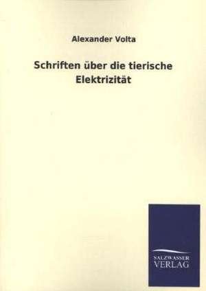 Schriften Uber Die Tierische Elektrizitat: Magdeburg de Alexander Volta