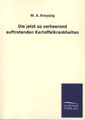 Die Jetzt So Verheerend Auftretenden Kartoffelkrankheiten: Magdeburg de W. A. Kreyssig