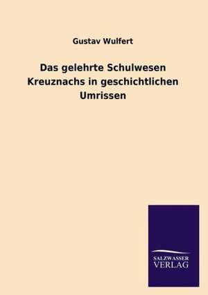 Das Gelehrte Schulwesen Kreuznachs in Geschichtlichen Umrissen: Magdeburg de Gustav Wulfert