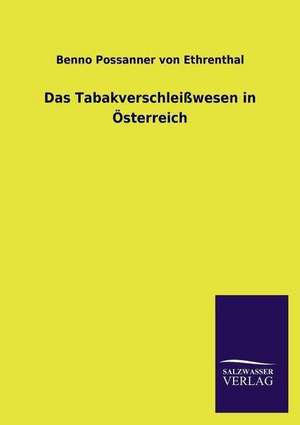 Das Tabakverschleisswesen in Osterreich: Magdeburg de Benno Possanner von Ethrenthal