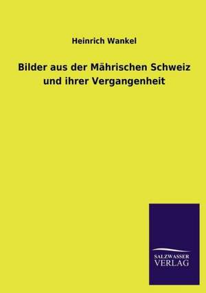 Bilder Aus Der Mahrischen Schweiz Und Ihrer Vergangenheit: Magdeburg de Heinrich Wankel