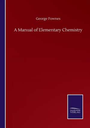 A Manual of Elementary Chemistry de George Fownes