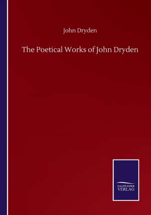 The Poetical Works of John Dryden de John Dryden