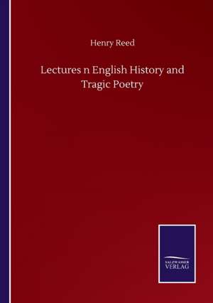 Lectures n English History and Tragic Poetry de Henry Reed