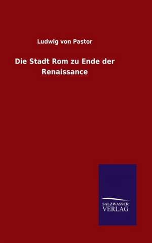 Die Stadt ROM Zu Ende Der Renaissance: Magdeburg de Ludwig von Pastor