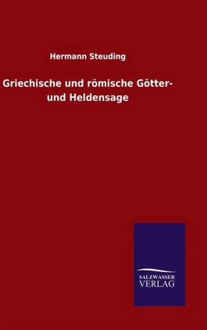 Griechische Und Romische Gotter- Und Heldensage: Magdeburg de Hermann Steuding