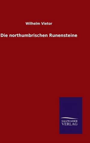 Die Northumbrischen Runensteine: Magdeburg de Wilhelm Vietor