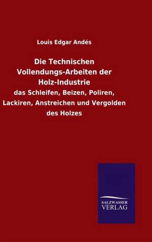 Die Technischen Vollendungs-Arbeiten Der Holz-Industrie: Magdeburg de Louis Edgar Andés