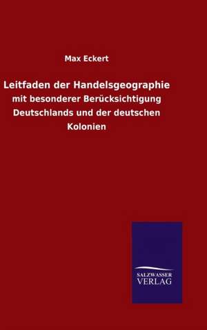 Leitfaden Der Handelsgeographie: Magdeburg de Max Eckert