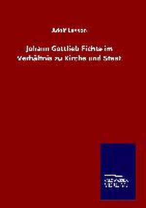 Johann Gottlieb Fichte Im Verhaltnis Zu Kirche Und Staat: Tiere Der Fremde de Adolf Lasson