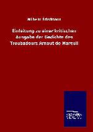 Einleitung Zu Einer Kritischen Ausgabe Der Gedichte Des Troubadours Arnaut de Mareuil: Tiere Der Fremde de Wilhelm Friedmann