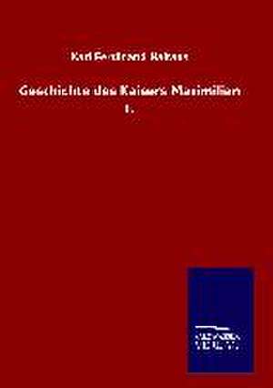 Geschichte Des Kaisers Maximilian I.: Die Bruder Vom Deutschen Hause / Marcus Konig de Karl Ferdinand Haltaus