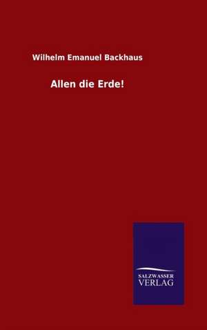 Allen Die Erde!: Die Bruder Vom Deutschen Hause / Marcus Konig de Wilhelm Emanuel Backhaus