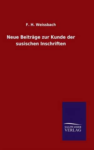 Neue Beitrage Zur Kunde Der Susischen Inschriften: Die Bruder Vom Deutschen Hause / Marcus Konig de F. H. Weissbach